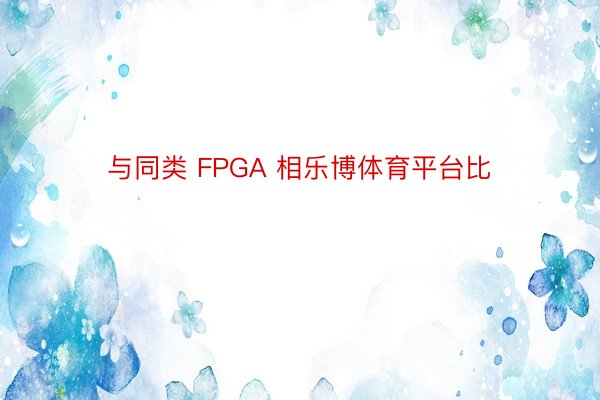 与同类 FPGA 相乐博体育平台比